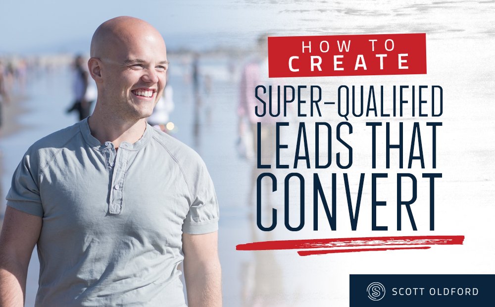 How To Create Super Qualified Leads That Convert