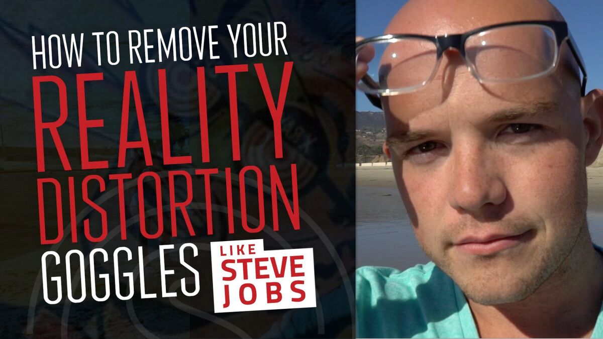Reality Distortion Field -- How To Remove Your Reality Distortion Goggles Like Steve Jobs