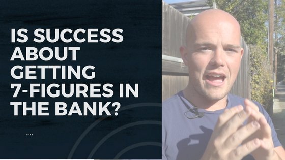 Is Success About Getting 7-Figures in The Bank