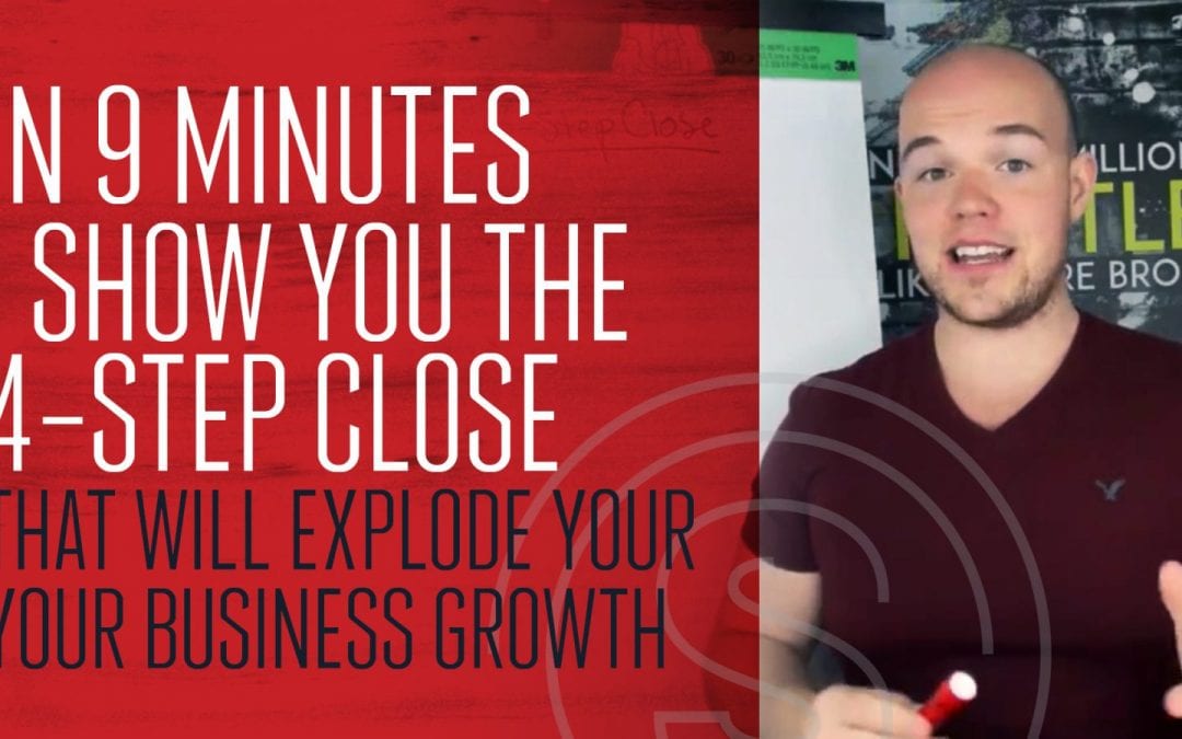 In 9 Minutes, I Show You The 4-step Close That Will Explode Your Business Growth