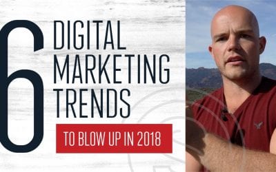 6 Digital Marketing Trends in 2018 That Will Explode Your Brand Awareness