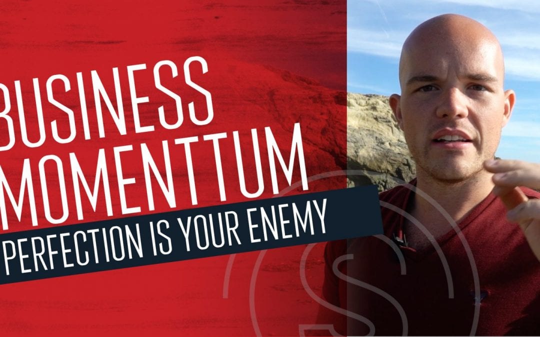 Business Momentum — Perfection is Your Enemy if You Want To Grow Your Business