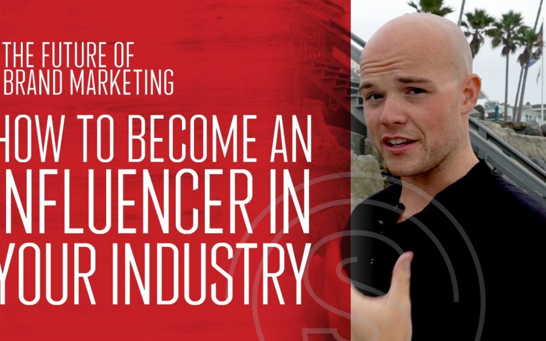 The Future of Brand Marketing — How To Become an Influencer in Your Industry
