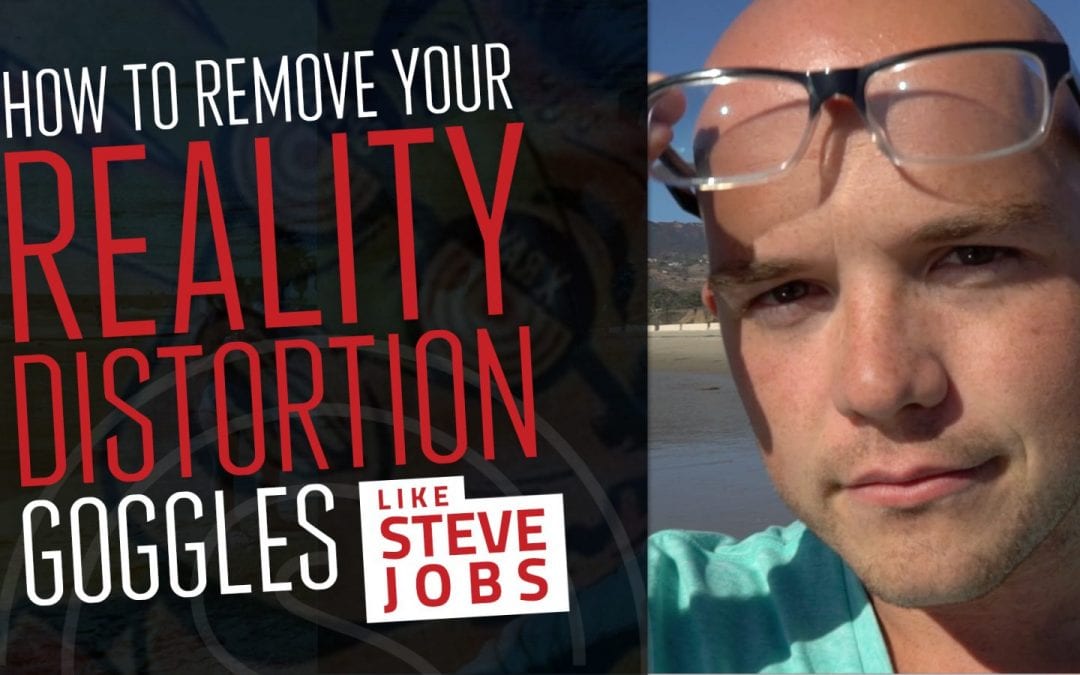Reality Distortion Field — How To Remove Your Reality Distortion Goggles Like Steve Jobs
